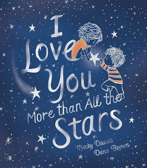 I Love You More than all the Stars by Becky Davies and Dana Brown