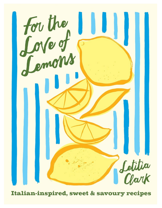 For the Love of Lemons: Italian-inspired, Sweet and Savoury Recipes