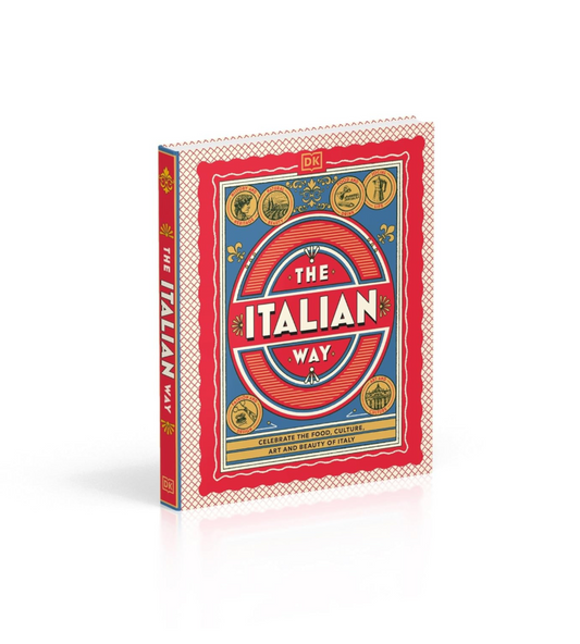 The Italian Way: Celebrate the Food, Culture, Art and Beauty of Italy